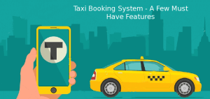 Planning to develop a taxi booking app? A few must have features