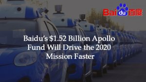 Baidu’s $1.52 Billion Apollo Fund Will Drive the 2020 Mission Faster
